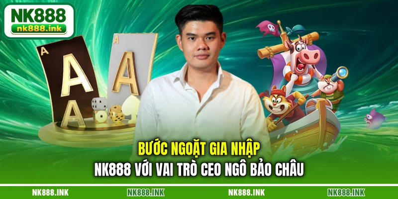 buoc-ngoat-gia-nhap-nk888-voi-vai-tro-ceo-ngo-bao-chau