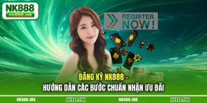 dang-ky-nk888-huong-dan-cac-buoc-chuan-nhan-uu-dai
