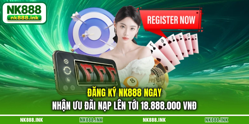 dang-ky-nk888-ngay-nhan-uu-dai-nap-len-toi-18.888.000-vnd