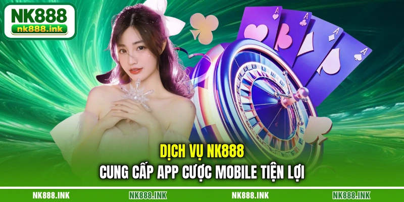 dich-vu-nk888-cung-cap-app-cuoc-mobile-tien-loi