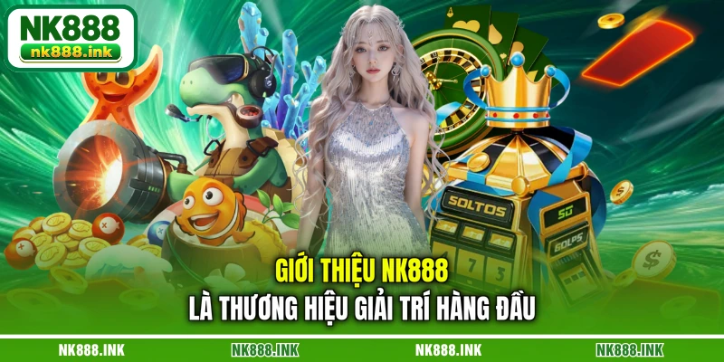 gioi-thieu-nk888-la-thuong-hieu-giai-tri-hang-dau