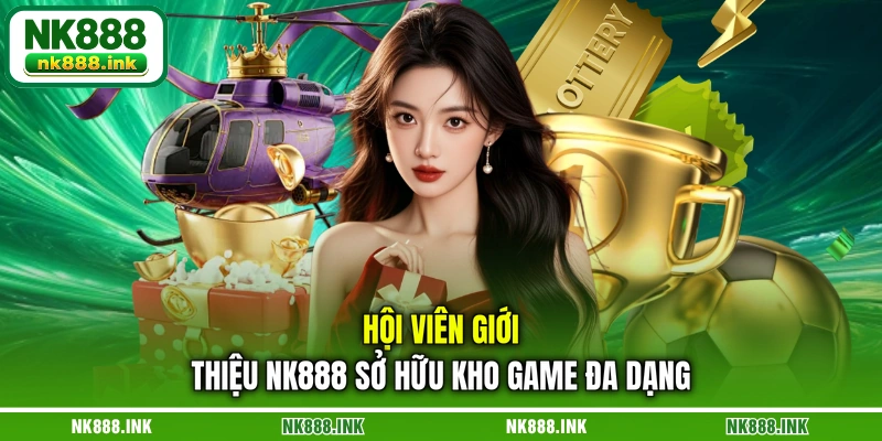 hoi-vien-gioi-thieu-nk888-so-huu-kho-game-da-dang
