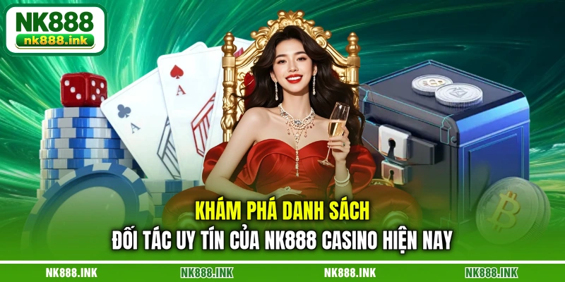 kham-pha-danh-sach-doi-tac-uy-tin-cua-nk888-casino-hien-nay