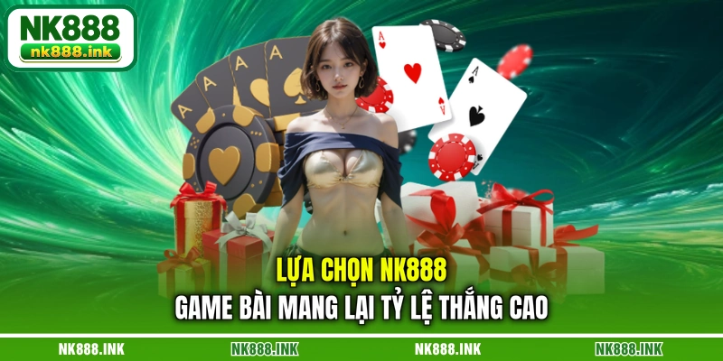 lua-chon-nk888-game-bai-mang-lai-ty-le-thang-cao