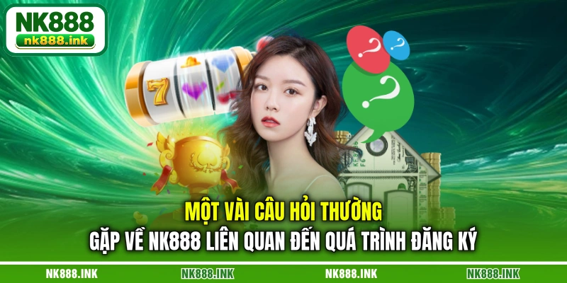 mot-vai-cau-hoi-thuong-gap-ve-nk888-lien-quan-den-qua-trinh-dang-ky