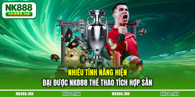 nhieu-tinh-nang-hien-dai-duoc-nk888-the-thao-tich-hop-san