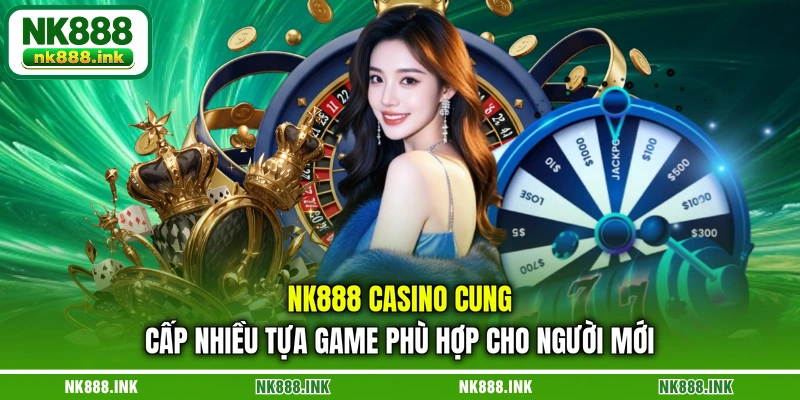nk888-casino-cung-cap-nhieu-tua-game-phu-hop-cho-nguoi-moi