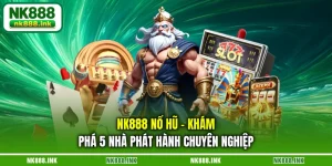 nk888-no-hu-kham-pha-5-nha-phat-hanh-chuyen-nghiep