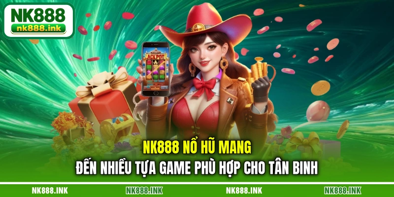 nk888-no-hu-mang-den-nhieu-tua-game-phu-hop-cho-tan-binh