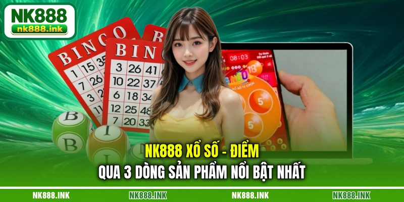 nk888-xo-so-diem-qua-3-dong-san-pham-noi-bat-nhat