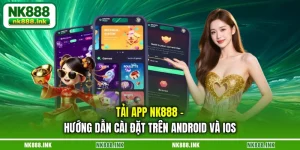 tai-app-nk888-huong-dan-cai-dat-tren-android-va-ios
