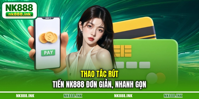 thao-tac-rut-tien-nk888-don-gian-nhanh-gon
