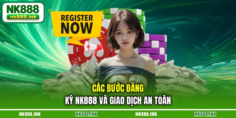 cac-buoc-dang-ky-nk888-va-giao-dich-an-toan