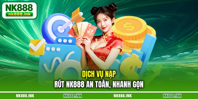 dich-vu-nap-rut-nk888-an-toan-nhanh-gon