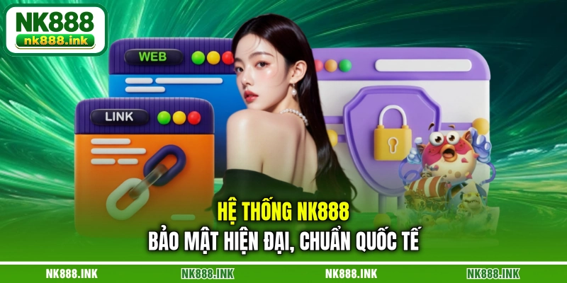 he-thong-nk888-bao-mat-hien-dai-chuan-quoc-te