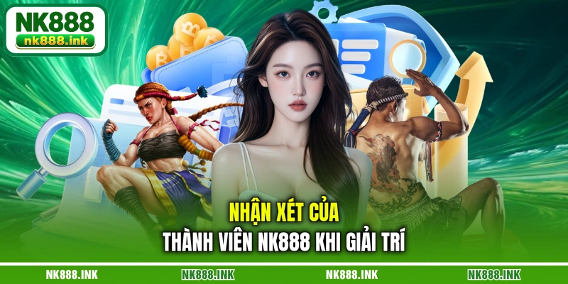 nhan-xet-cua-thanh-vien-nk888-khi-giai-tri