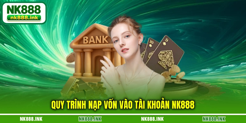 quy-trinh-nap-von-vao-tai-khoan-nk888