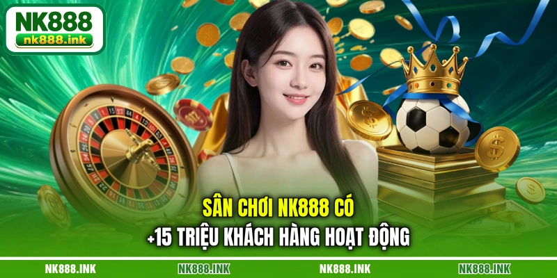 san-choi-nk888-co-15-trieu-khach-hang-hoat-dong