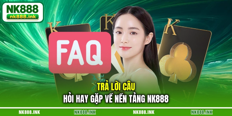 tra-loi-cau-hoi-hay-gap-ve-nen-tang-nk888